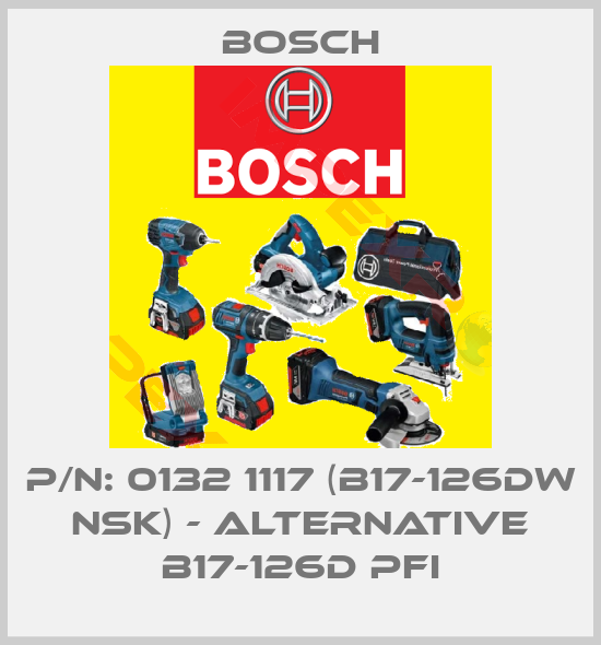Bosch-P/N: 0132 1117 (B17-126DW NSK) - ALTERNATIVE B17-126D PFI