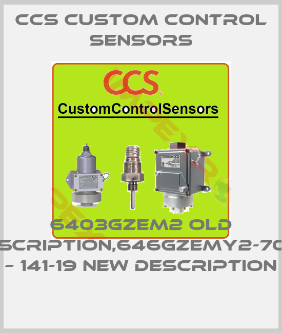 CCS Custom Control Sensors-6403GZEM2 old description,646GZEMY2-7077 – 141-19 new description