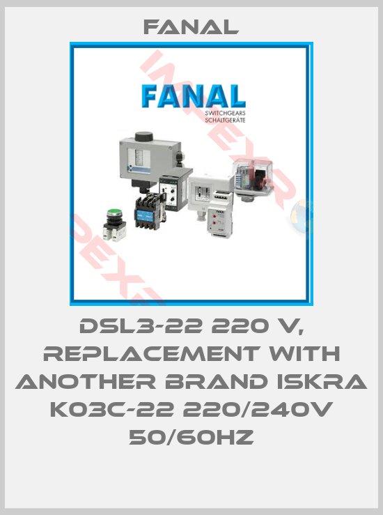 Fanal-DSL3-22 220 V, replacement with another brand Iskra K03C-22 220/240V 50/60Hz