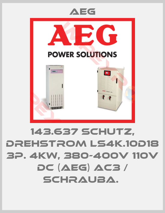 AEG-143.637 SCHUTZ, DREHSTROM LS4K.10D18 3P. 4KW, 380-400V 110V DC (AEG) AC3 / SCHRAUBA. 