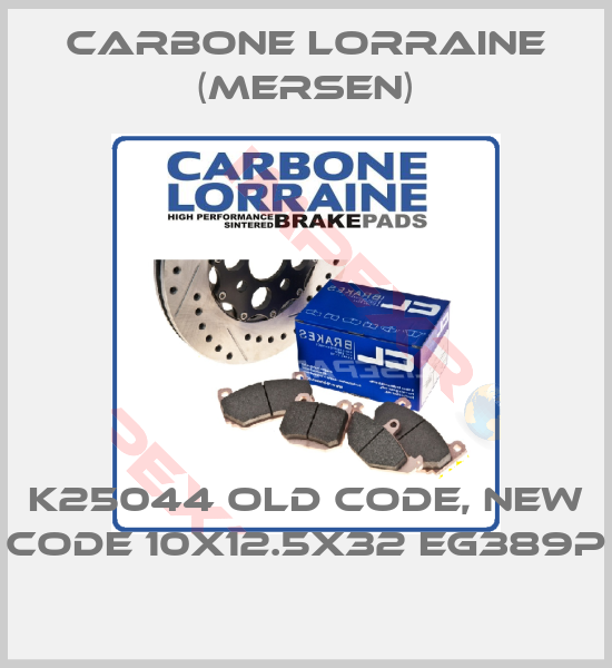 Carbone Lorraine (Mersen)-K25044 old code, new code 10X12.5X32 EG389P