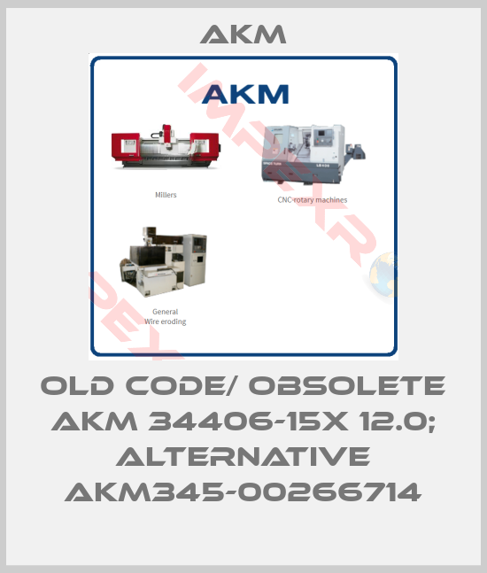 Akm-old code/ obsolete AKM 34406-15X 12.0; alternative AKM345-00266714