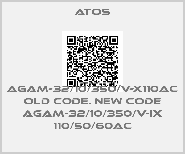 Atos-AGAM-32/10/350/V-X110AC old code. new code AGAM-32/10/350/V-IX 110/50/60AC