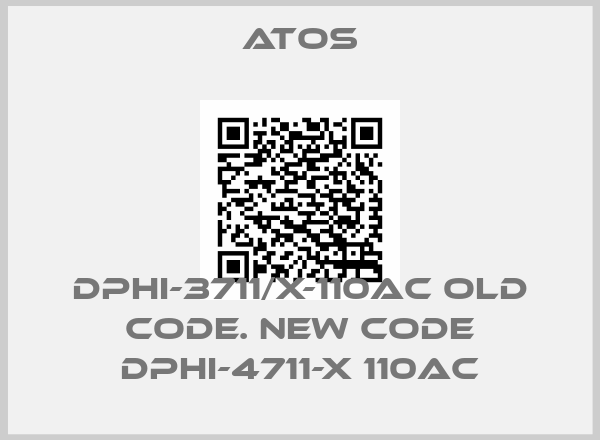 Atos-DPHI-3711/X-110AC old code. new code DPHI-4711-X 110AC