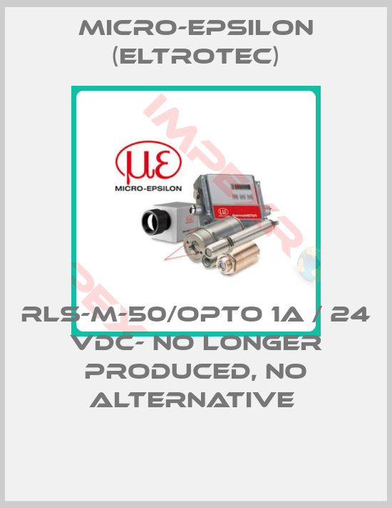 Micro-Epsilon (Eltrotec)-RLS-M-50/OPTO 1A / 24 VDC- NO LONGER PRODUCED, NO ALTERNATIVE 