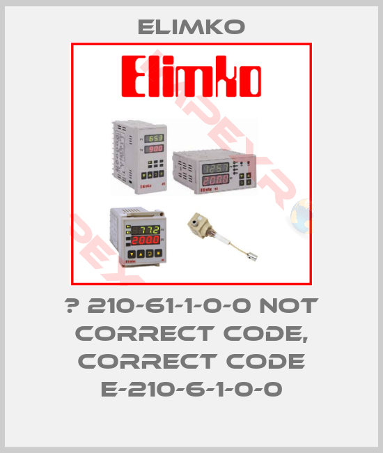 Elimko-Е 210-61-1-0-0 not correct code, correct code E-210-6-1-0-0
