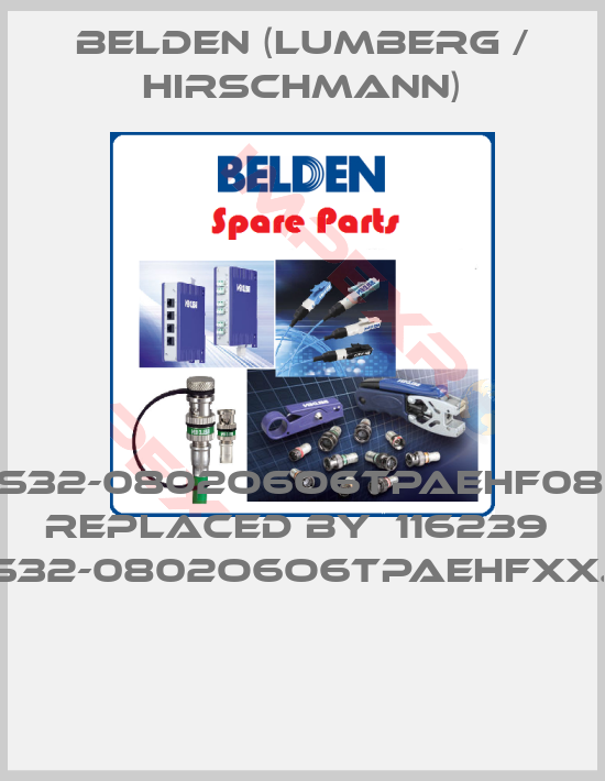 Belden (Lumberg / Hirschmann)-RS32-0802O6O6TPAEHF08.0  REPLACED BY  116239  RS32-0802O6O6TPAEHFXX.X. 