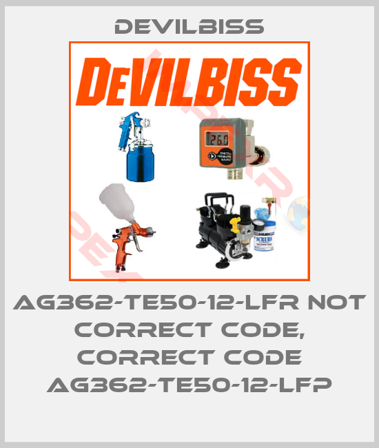 Devilbiss-AG362-TE50-12-LFR not correct code, correct code AG362-TE50-12-LFP