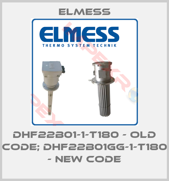 Elmess-DHF22B01-1-T180 - old code; DHF22B01GG-1-T180 - new code
