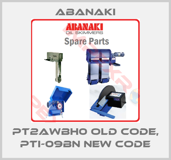 Abanaki-PT2AWBH0 old code, PTI-09BN new code