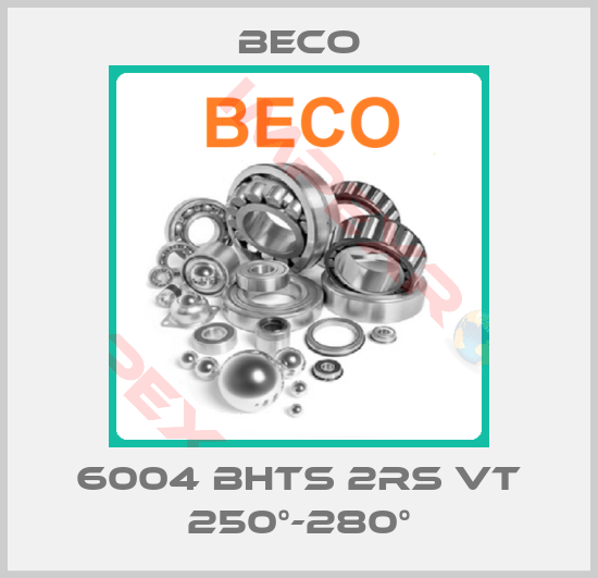 Beco-6004 BHTS 2RS VT 250°-280°
