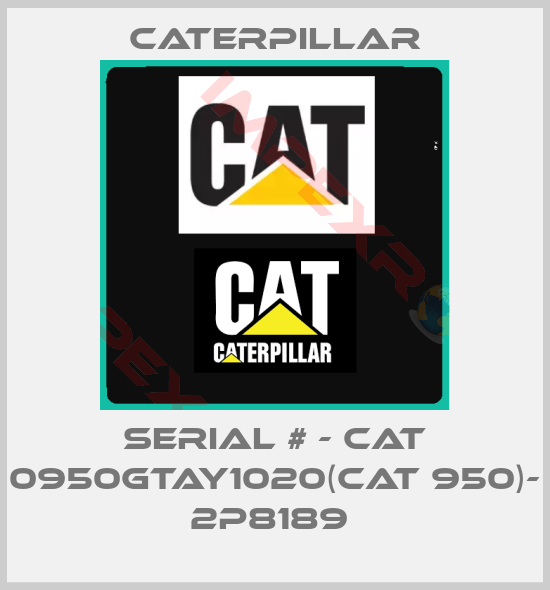 Caterpillar-SERIAL # - CAT 0950GTAY1020(CAT 950)- 2P8189 