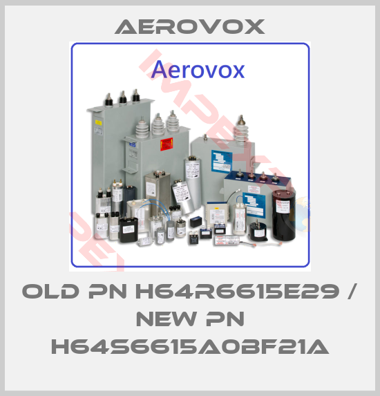Aerovox-old pn H64R6615E29 / new pn H64S6615A0BF21A