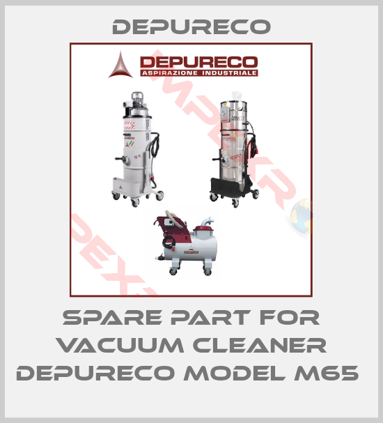 Depureco-SPARE PART FOR VACUUM CLEANER DEPURECO MODEL M65 