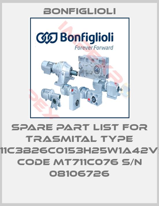 Bonfiglioli-SPARE PART LIST FOR TRASMITAL TYPE 711C3B26C0153H25W1A42VS CODE MT711C076 S/N 08106726