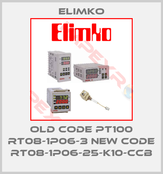 Elimko-old code PT100 RT08-1P06-3 new code RT08-1P06-25-K10-CCB