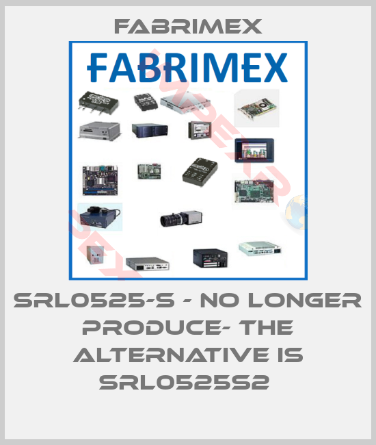 Fabrimex-SRL0525-S - NO LONGER PRODUCE- THE ALTERNATIVE IS SRL0525S2 