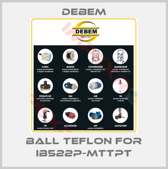 Debem-ball teflon for IB522P-MTTPT