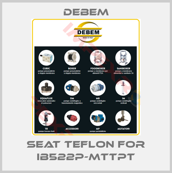 Debem-seat teflon for IB522P-MTTPT