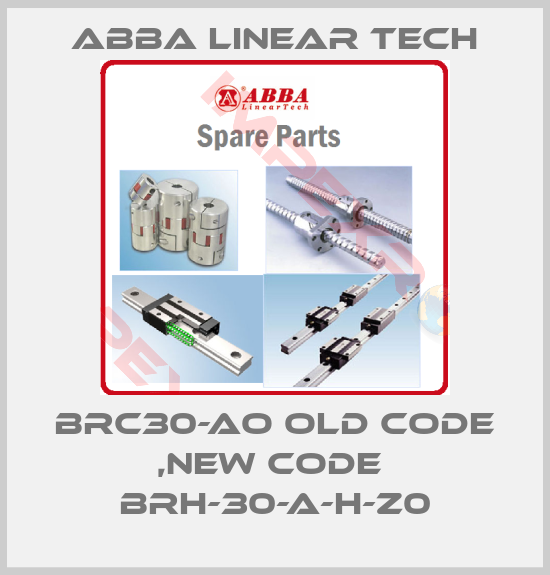 ABBA Linear Tech-BRC30-AO old code ,new code  BRH-30-A-H-Z0