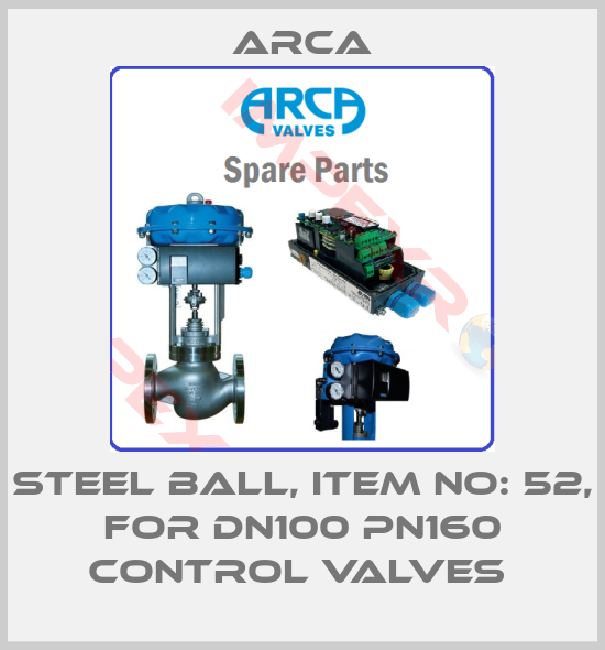 ARCA-STEEL BALL, ITEM NO: 52, FOR DN100 PN160 CONTROL VALVES 