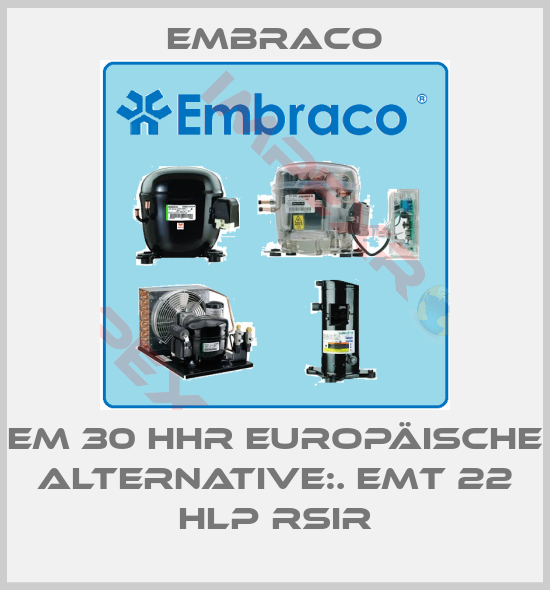 Embraco-EM 30 HHR EUROPÄISCHE ALTERNATIVE:. EMT 22 HLP RSIR