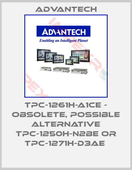 Advantech-TPC-1261H-A1CE - OBSOLETE, POSSIBLE ALTERNATIVE TPC-1250H-N2BE OR TPC-1271H-D3AE 