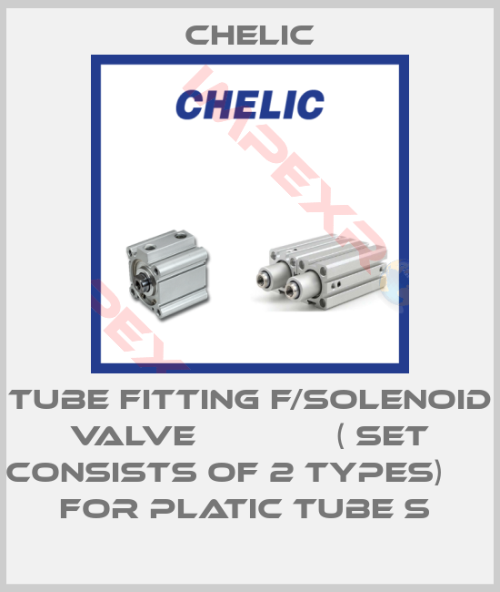 Chelic-TUBE FITTING F/SOLENOID VALVE              ( SET CONSISTS OF 2 TYPES)              FOR PLATIC TUBE S 