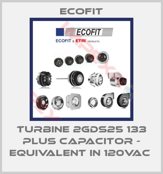 Ecofit-TURBINE 2GDS25 133 PLUS CAPACITOR - EQUIVALENT IN 120VAC 