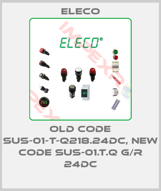 Eleco-old code SUS-01-T-Q218.24DC, new code SUS-01.T.Q G/R 24DC