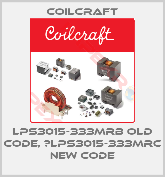 Coilcraft-LPS3015-333MRB old code, 	LPS3015-333MRC new code