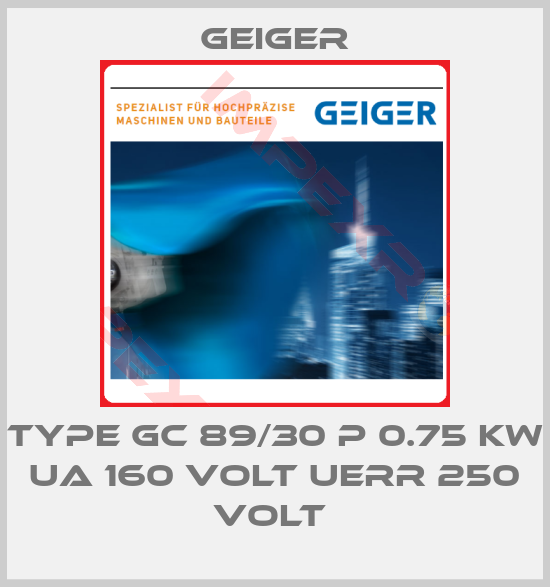Geiger-TYPE GC 89/30 P 0.75 KW UA 160 VOLT UERR 250 VOLT 