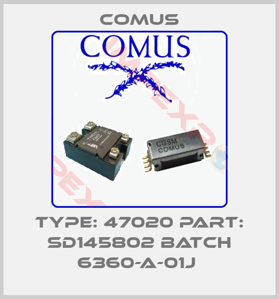 Comus-TYPE: 47020 PART: SD145802 BATCH 6360-A-01J 
