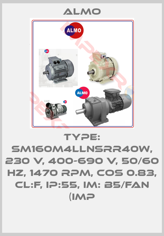 Almo-TYPE: SM160M4LLNSRR40W, 230 V, 400-690 V, 50/60 HZ, 1470 RPM, COS 0.83, CL:F, IP:55, IM: B5/FAN (IMP