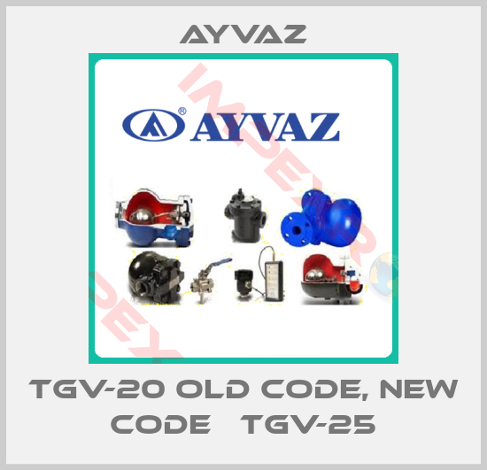 Ayvaz-TGV-20 old code, new code   TGV-25