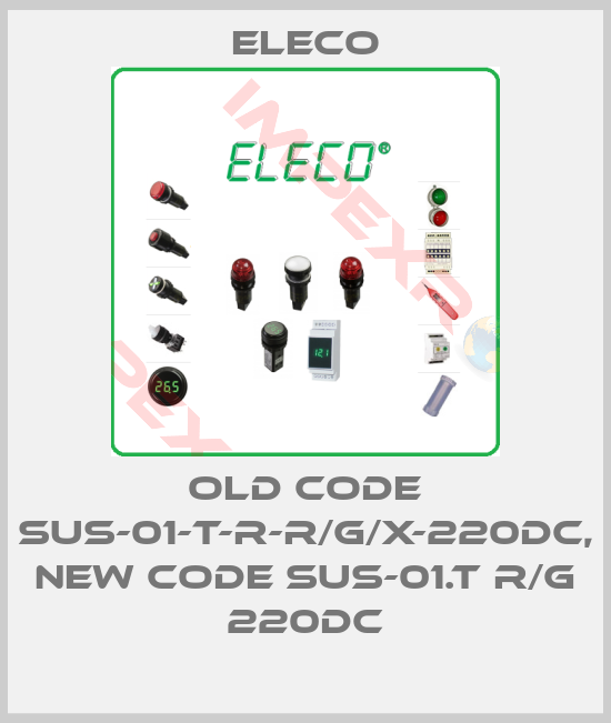 Eleco-old code SUS-01-T-R-R/G/X-220DC, new code SUS-01.T R/G 220DC