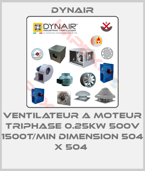 Dynair-VENTILATEUR A MOTEUR TRIPHASE 0.25KW 500V 1500T/MIN DIMENSION 504 X 504 