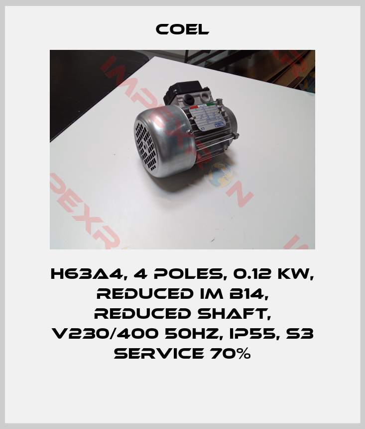 Coel-H63A4, 4 poles, 0.12 Kw, reduced IM B14, reduced shaft, V230/400 50Hz, IP55, S3 service 70%