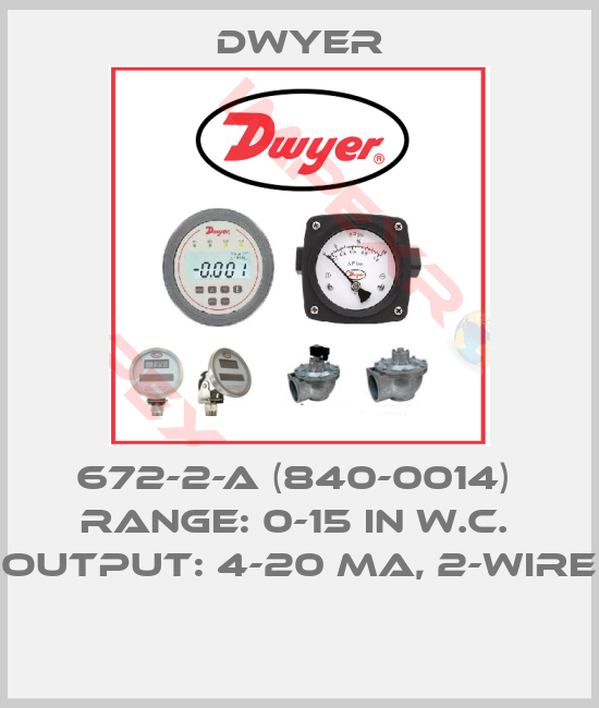 Dwyer-672-2-A (840-0014)  Range: 0-15 in w.c.  Output: 4-20 mA, 2-wire 
