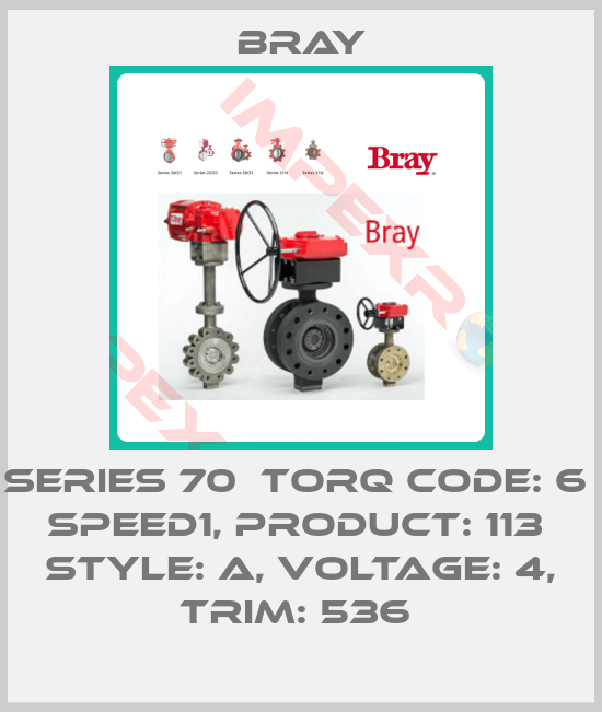 Bray-Series 70  Torq Code: 6  Speed1, Product: 113  Style: A, Voltage: 4, TRIM: 536 