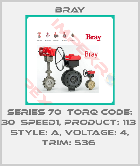 Bray-Series 70  Torq Code: 30  Speed1, Product: 113  Style: A, Voltage: 4, TRIM: 536 