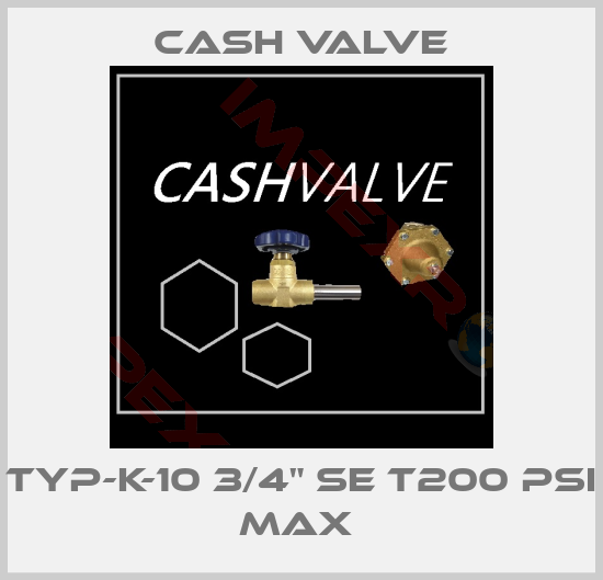 Cash Valve-TYP-K-10 3/4" SE T200 PSI MAX 