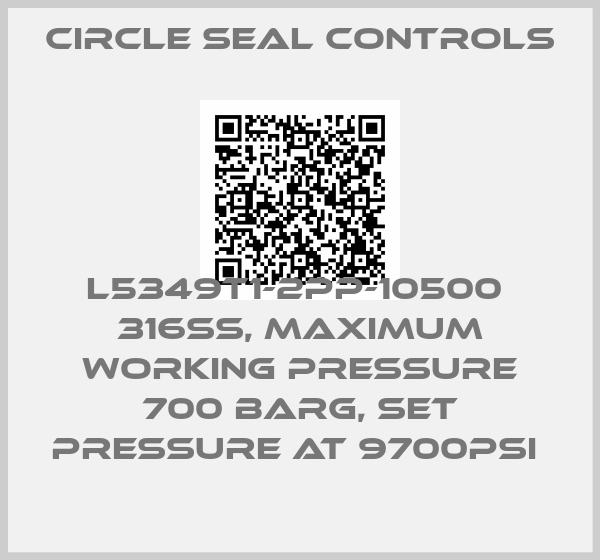 Circle Seal Controls-L5349T1-2PP-10500  316SS, Maximum Working Pressure 700 barg, Set Pressure at 9700PSI 