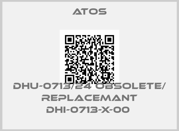 Atos-DHU-0713/24 obsolete/ replacemant DHI-0713-X-00 