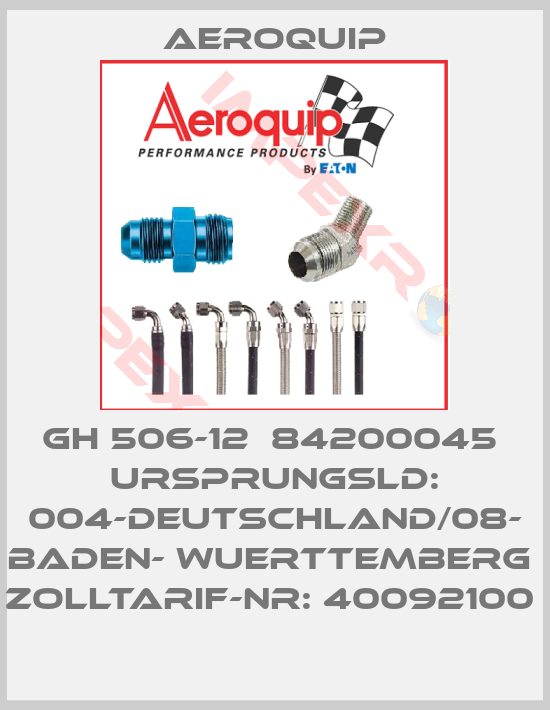 Aeroquip-GH 506-12  84200045  Ursprungsld: 004-Deutschland/08- Baden- Wuerttemberg  Zolltarif-Nr: 40092100 