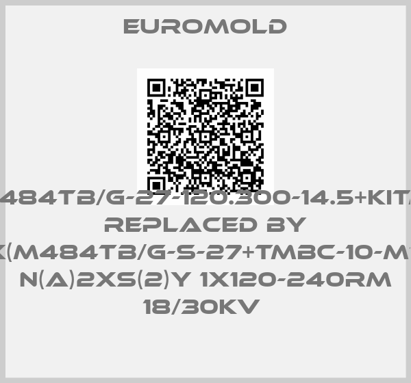 EUROMOLD-3x(M484TB/G-27-120.300-14.5+kitMT)M replaced by 3X(M484TB/G-S-27+TMBC-10-M16) N(A)2XS(2)Y 1X120-240RM 18/30KV 