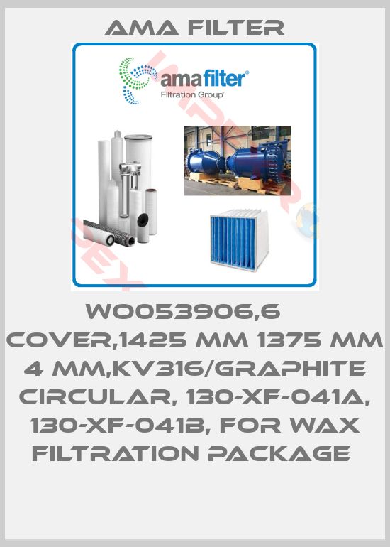 Ama Filter-WO053906,6    COVER,1425 MM 1375 MM 4 MM,KV316/GRAPHITE CIRCULAR, 130-XF-041A, 130-XF-041B, FOR WAX FILTRATION PACKAGE 