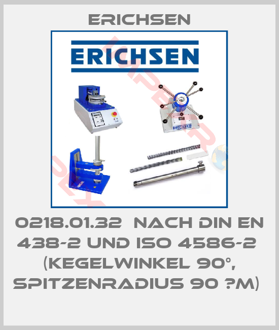 Erichsen-0218.01.32  nach DIN EN 438-2 und ISO 4586-2  (Kegelwinkel 90°, Spitzenradius 90 μm) 
