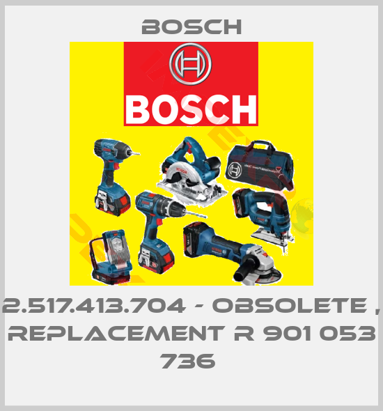 Bosch-2.517.413.704 - obsolete , replacement R 901 053 736 
