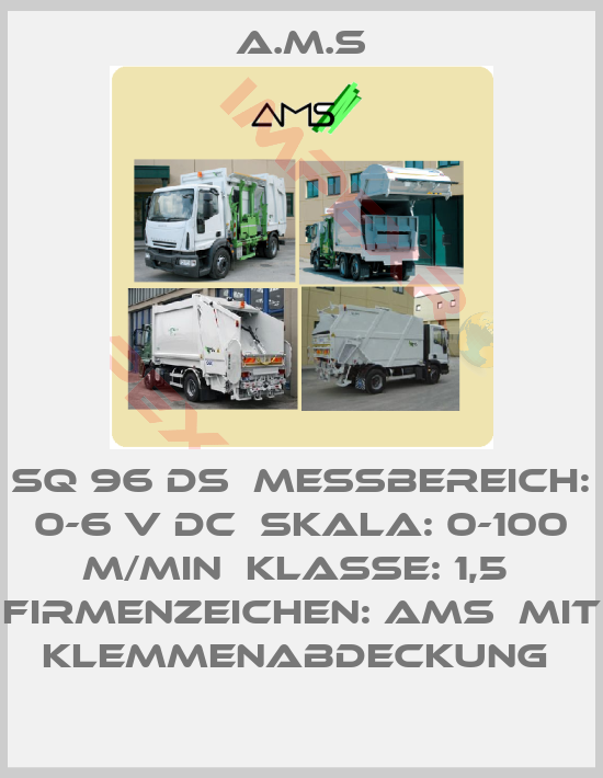 A.M.S-SQ 96 DS  Messbereich: 0-6 V DC  Skala: 0-100 m/min  Klasse: 1,5  Firmenzeichen: AMS  Mit Klemmenabdeckung 